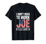 I Don't Need To Work Joe Support Me | Funny Jobless Joke T-Shirt