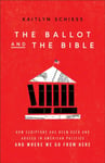 The Ballot and the Bible ¿ How Scripture Has Been Used and Abused in American Politics and Where We