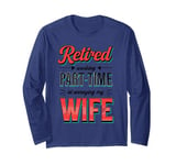 Funny RETIRED & Working Part-time at Annoying My Wife Meme Long Sleeve T-Shirt