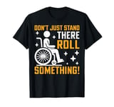 Don’t Just Stand There Roll Something Paraplegic T-Shirt