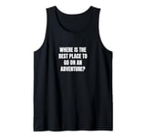 Where is the best place to go on an adventure? Tank Top