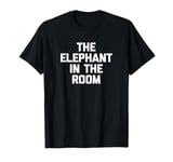 The Elephant In The Room T-Shirt funny saying sarcastic T-Shirt