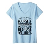 Womens Don't Flatter Yourself Only Look Up To You Because I'm Short V-Neck T-Shirt