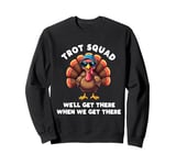 Trot Squad We'll Get There When We Get There, Thanksgiving Sweatshirt