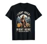 Light Beer, right here Sasquatch Bigfoot Believe Brewing Tee T-Shirt