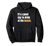 It's A Good Day To Drink At The Beach Summer Drinking Pullover Hoodie