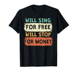 Will Sing For Free Will Stop For Money Singer Karaoke T-Shirt