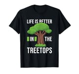 "Life is Better in the Treetops" Tree Climber Climbing T-Shirt