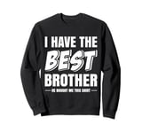 Funny I Have the Best Brother He Bought Me This Shirt Sweatshirt