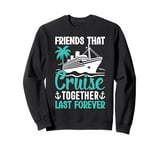 Friends That Cruise Together Last Forever Sweatshirt