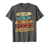 You Can't Tell Me What To Do You're Not My Granddaughter T-Shirt