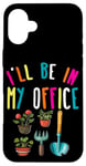 iPhone 16 Plus I'll Be In My Office Garden Lover Gardening Case