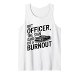 But Officer The Sign Said Do A Burnout Funny Car Tank Top