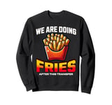 After the transfer, we are eating fries IVF Sweatshirt