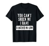 You Can't Shock Me I Have A Mother In-Law - Funny Sarcastic T-Shirt