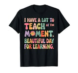 It's A Beautiful Day for Learning Women Teacher Life Teach T-Shirt