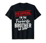 Funny It's Official I'm The Favorite Brother In Law T-Shirt