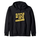 We Broke Up But He Said We Could Still Be Cousins - - ---- Zip Hoodie