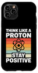 iPhone 11 Pro Think Like A Proton And Stay Positive Science Case