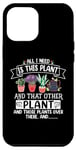 iPhone 12 Pro Max All I Need Is This Plant And That Other Plants Gardener Case