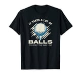 It Takes a Lot of Balls to Golf the Way I do T-Shirt