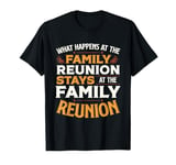 What Happens At The Family Reunion Stays At Family Reunion T-Shirt