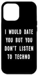 iPhone 12 Pro Max I Would Date You But You Don't Listen to Techno Fun Case