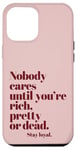 iPhone 12 Pro Max Nobody Cares Until You're Rich Pretty or Dead Case