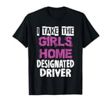 I Take The Girls Home Funny Designated Driver Gifts T-Shirt