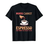 Words Cannot Espresso Coffee Funny Valentines Day T-Shirt