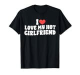 I Love My Hot Girlfriend funny Valentine's Day Anniversary T-Shirt