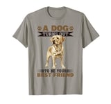 Labrador Retriever Dog Breed A dog Turns out to be your best T-Shirt