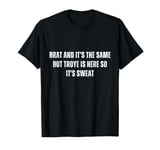 Brat And It's The Same But Troye Is Here So It's Sweat T-Shirt