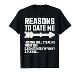 Funny Reasons To Date Me For Men Women T-Shirt