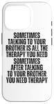 iPhone 16 Pro Sometime Talking To Your Brother Is All The Therapy You Need Case