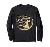 You Had Me at Ballroom Now Let's Dance Funny Dancing Long Sleeve T-Shirt