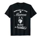 Husky Tshirts - Husky Dog - Husky - Beware of the Mistress T-Shirt