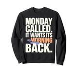 Monday Called And It Wants Its Morning Back Sweatshirt