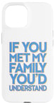 iPhone 15 Funny Sarcastic If you Met my Family You'd Understand Family Case