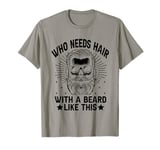 Who Needs Hair With A Beard Like This Bearded Beards Man T-Shirt