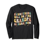 everything will be fine grandpa is here now grandpa dad Long Sleeve T-Shirt