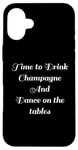 Coque pour iPhone 16 Plus Time to Drink Champagne and Dance Table Party Citation Cool