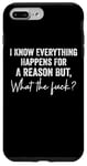 iPhone 7 Plus/8 Plus I Know Everything Happens For A Reason But Wtf Case