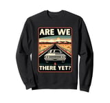 Are We There Yet? Funny Vintage Road Trip Design Sweatshirt