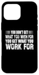 Coque pour iPhone 16 Pro Max You Don't Get What You Wish For You Get What You Work For