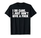 I care. I don’t give a fuck T-Shirt