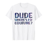 Dude Where's My Couture Funny Pink Couture Quote For Women T-Shirt