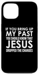 Coque pour iPhone 13 If You Bring Up My Past You Should Know That Jesus Dropped