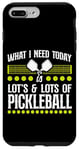 iPhone 7 Plus/8 Plus Pickleball What I Need Today Is Lots & Lots Of Pickleball Case