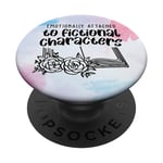 Emotionally Attached Fictional Characters Book Lover Bookish PopSockets Adhesive PopGrip